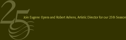 Join Eugene Opera and Robert Ashens, Artistic Director in our 25th Season